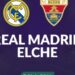 Hasil Akhir Elche vs Real Madrid 0-3, Los Blancos Menang Mudah dari Tim Tuan Rumah 