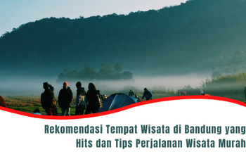 6 Rekomendasi Tempat Wisata di Bandung yang Hits dan Tips Perjalanan Wisata Murah