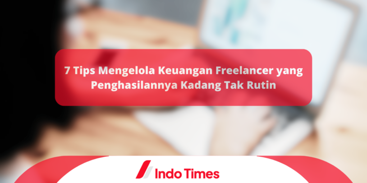 7 Tips Mengelola Keuangan Freelancer yang Penghasilannya Kadang Tak Rutin
