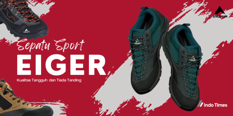 10 Rekomendasi Sepatu Eiger Sport Terbaik, Kualitas Tangguh dan Desain Keren Tiada Tanding