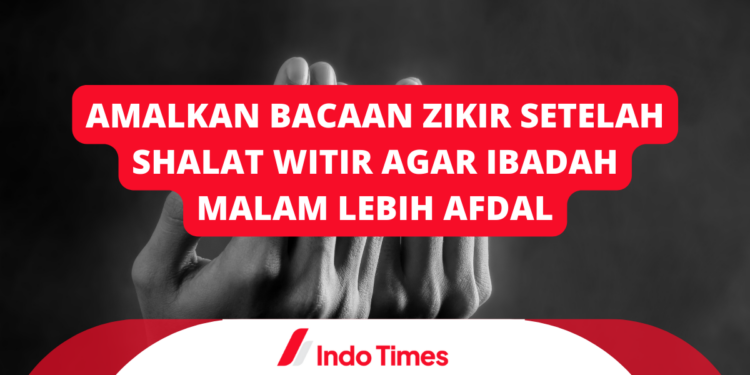 Amalkan Bacaan Zikir Setelah Shalat Witir Agar Ibadah Malam Lebih Afdal 1 Amalkan Bacaan Zikir Setelah Shalat Witir Agar Ibadah Malam Lebih Afdal