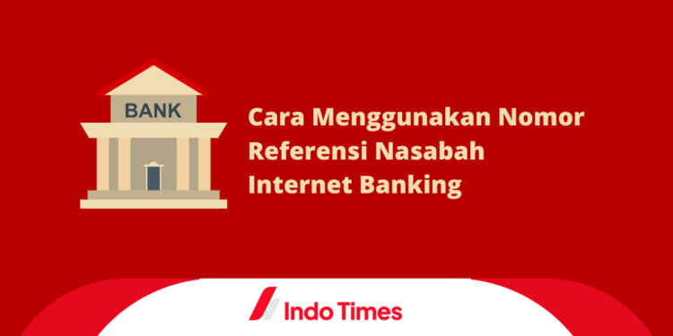 Manfaat dan Cara Menggunakan Nomor Referensi Nasabah Internet Banking 1 Manfaat dan Cara Menggunakan Nomor Referensi Nasabah Internet Banking