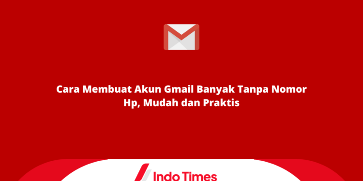 Cara Membuat Akun Gmail Banyak Tanpa Nomor Hp, Mudah dan Praktis