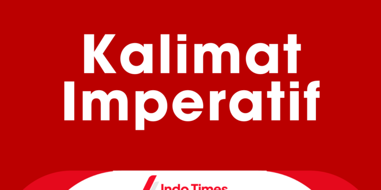 Kalimat Imperatif: Definisi, Fungsi, Variasi dan Contoh Penggunaan Sehari-hari 1 Kalimat Imperatif: Definisi, Fungsi, Variasi dan Contoh Penggunaan Sehari-hari